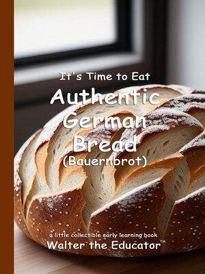 cover image of It's Time to Eat Authentic German Bread (Bauernbrot)
